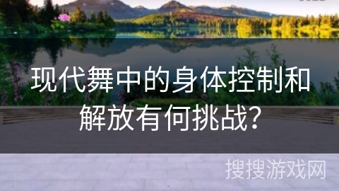 现代舞中的身体控制和解放有何挑战?
