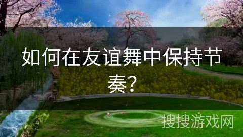 如何在友谊舞中保持节奏？