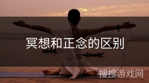 冥想和正念的区别 冥想和正念的区别