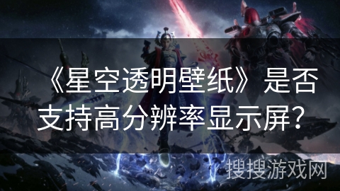 《星空透明壁纸》是否支持高分辨率显示屏？