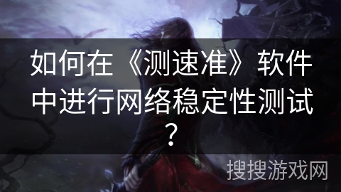 如何在《测速准》软件中进行网络稳定性测试？