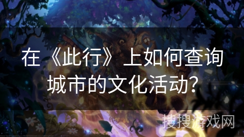 在《此行》上如何查询城市的文化活动？