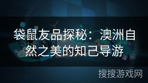 袋鼠友品探秘:澳洲自然之美的知己导游 袋鼠友品探秘:澳洲自然之美的知己导游