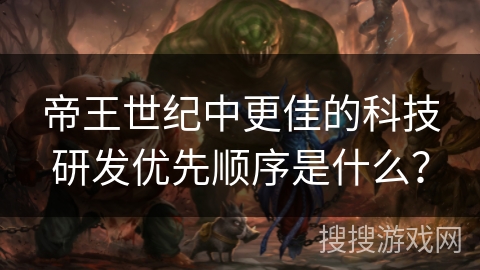 帝王世纪中更佳的科技研发优先顺序是什么？