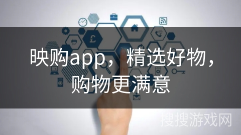 映购app,精选好物,购物更满意 映购app,精选好物,购物更满意
