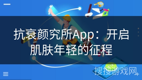 抗衰颜究所App：开启肌肤年轻的征程