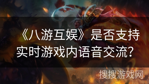 《八游互娱》是否支持实时游戏内语音交流？