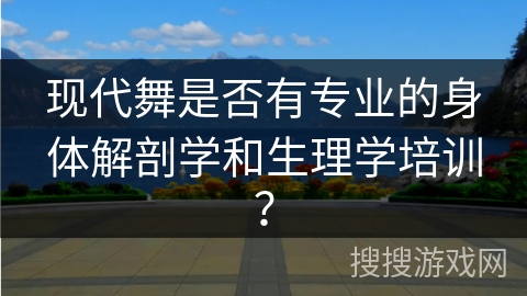 现代舞是否有专业的身体解剖学和生理学培训?