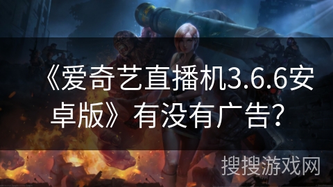 《爱奇艺直播机3.6.6安卓版》有没有广告？