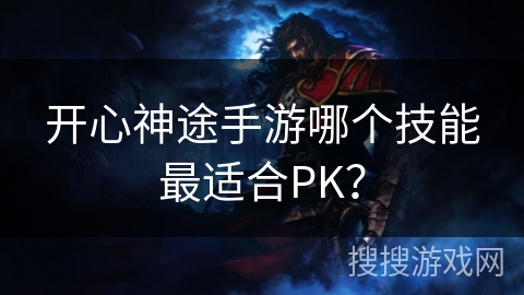 开心神途手游哪个技能最适合PK？