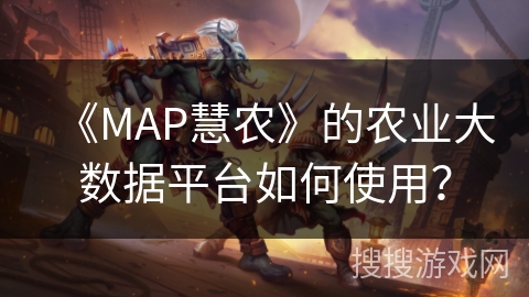 《MAP慧农》的农业大数据平台如何使用? 《MAP慧农》的农业大数据平台如何使用?