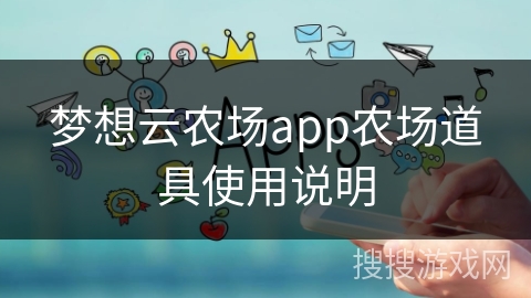梦想云农场app农场道具使用说明 梦想云农场app农场道具使用说明