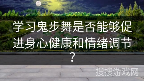 学习鬼步舞是否能够促进身心健康和情绪调节？