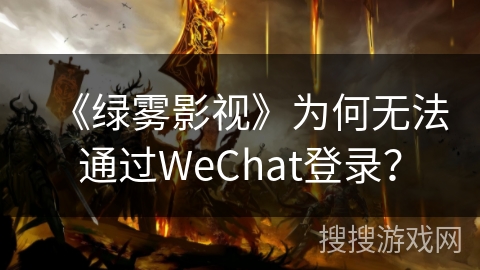 《绿雾影视》为何无法通过WeChat登录？