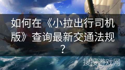 如何在《小拉出行司机版》查询最新交通法规? 如何在《小拉出行司机版》查询最新交通法规?