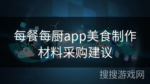 每餐每厨app美食制作材料采购建议