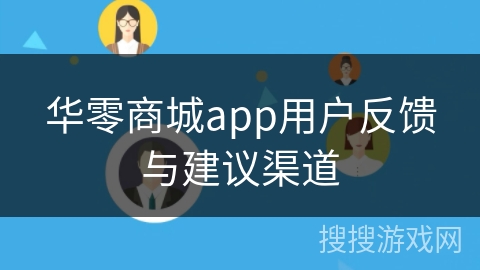 华零商城app用户反馈与建议渠道