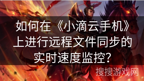 如何在《小滴云手机》上进行远程文件同步的实时速度监控? 如何在《小滴云手机》上进行远程文件同步的实时速度监控?
