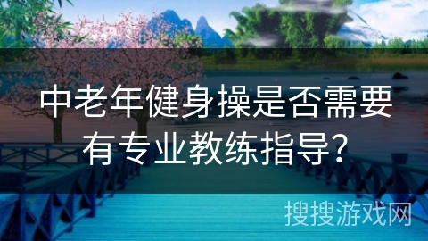中老年健身操是否需要有专业教练指导？