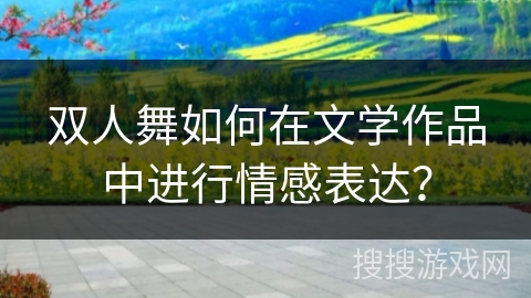 双人舞如何在文学作品中进行情感表达？