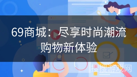 69商城：尽享时尚潮流购物新体验