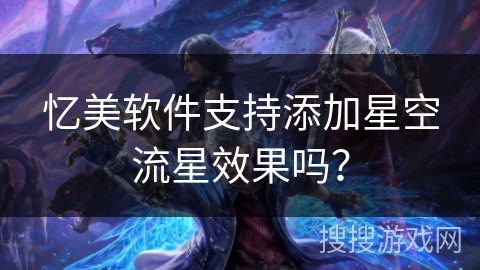 忆美软件支持添加星空流星效果吗？