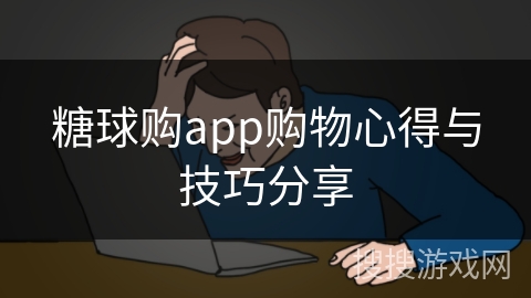 糖球购app购物心得与技巧分享 糖球购app购物心得与技巧分享