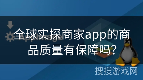 全球实探商家app的商品质量有保障吗? 全球实探商家app的商品质量有保障吗?