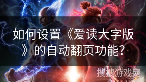 如何设置《爱读大字版》的自动翻页功能? 如何设置《爱读大字版》的自动翻页功能?