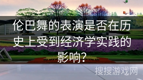 伦巴舞的表演是否在历史上受到经济学实践的影响？