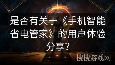 是否有关于《手机智能省电管家》的用户体验分享？