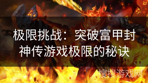 极限挑战：突破富甲封神传游戏极限的秘诀