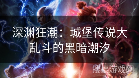 深渊狂潮：城堡传说大乱斗的黑暗潮汐