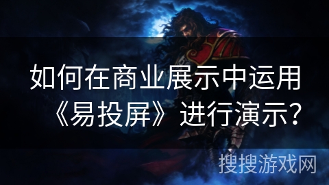 如何在商业展示中运用《易投屏》进行演示？