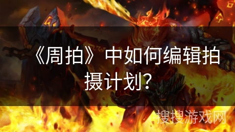 《周拍》中如何编辑拍摄计划？