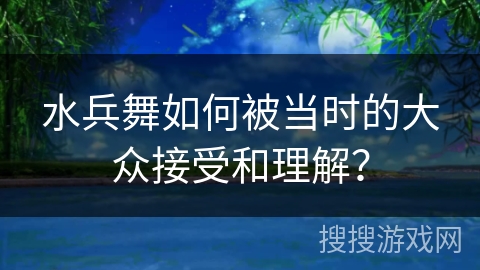 水兵舞如何被当时的大众接受和理解？