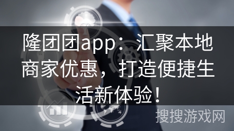 隆团团app：汇聚本地商家优惠，打造便捷生活新体验！