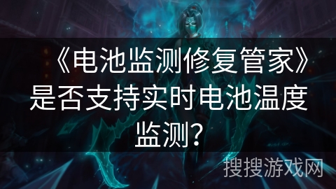 《电池监测修复管家》是否支持实时电池温度监测？