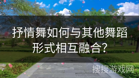 抒情舞如何与其他舞蹈形式相互融合？
