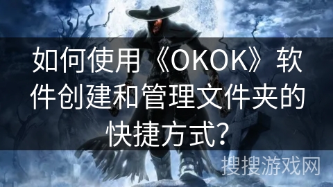 如何使用《OKOK》软件创建和管理文件夹的快捷方式？