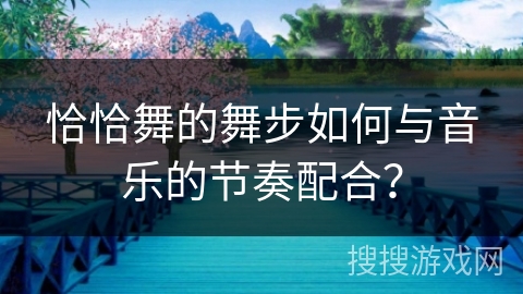 恰恰舞的舞步如何与音乐的节奏配合？