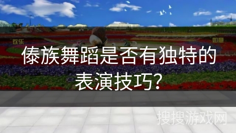 傣族舞蹈是否有独特的表演技巧？