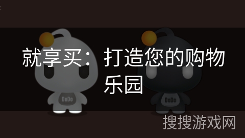 就享买：打造您的购物乐园