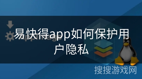 易快得app如何保护用户隐私