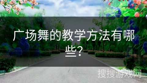 广场舞的教学方法有哪些？