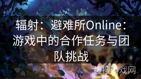 辐射:避难所Online:游戏中的合作任务与团队挑战 辐射:避难所Online:游戏中的合作任务与团队挑战