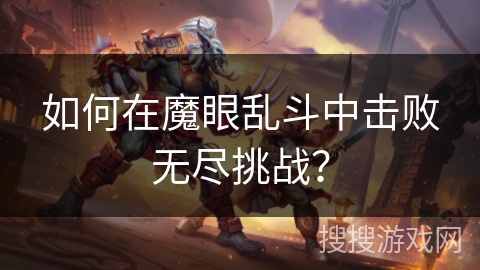如何在魔眼乱斗中击败无尽挑战？
