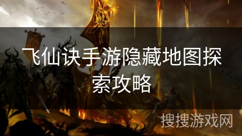 飞仙诀手游隐藏地图探索攻略
