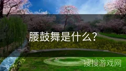 腰鼓舞是什么？