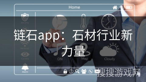 链石app:石材行业新力量 链石app:石材行业新力量